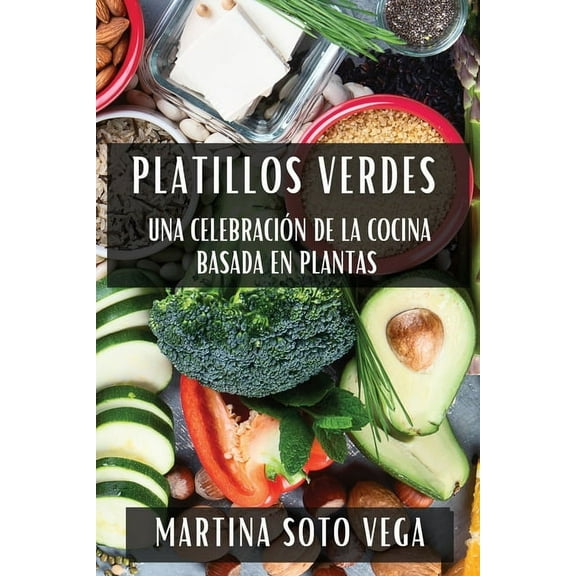 Platillos Verdes: Una CelebraciÃ³n de la Cocina Basada en Plantas, (Paperback)