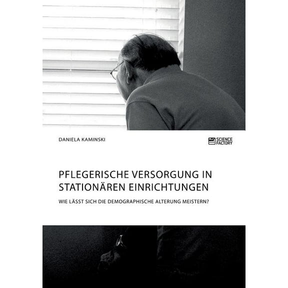 Pflegerische Versorgung in stationÃ¤ren Einrichtungen. Wie lÃ¤sst sich die demographische Alterung meistern?, (Paperback)