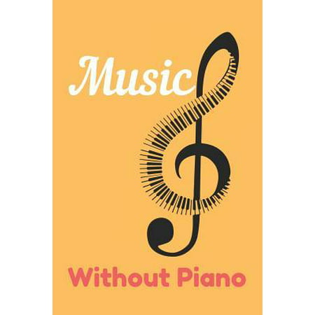 Music Without Piano: Piano Notebook Journal Blanked Lined Keyboard Theme Lesson Writing Planner Organizer Gift