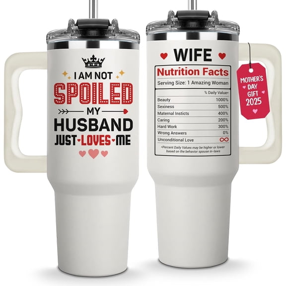 Mothers Day Gifts for Wife 40 Oz I Am Not Spoiled My Husband Just Loves Me Stainless Steel Mugs