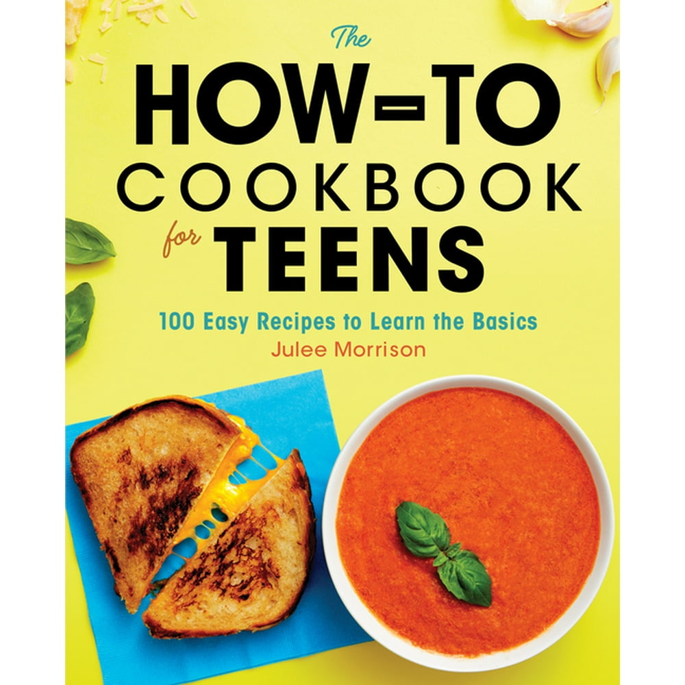 The How-To Cookbook for Teens : 100 Easy Recipes to Learn the Basics