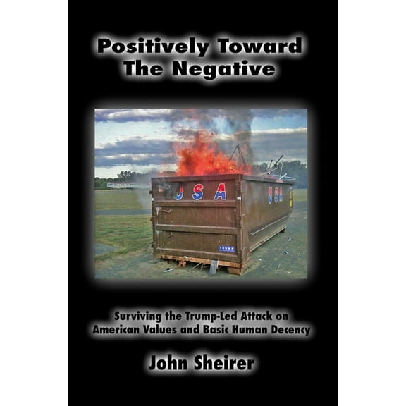 Positively Toward the Negative: Surviving the Trump-Led Attack on American Values and Basic Human Decency (Paperback)