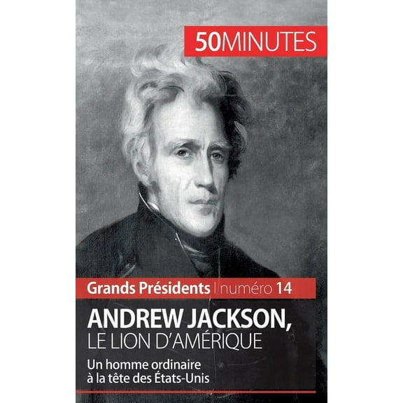 Andrew Jackson, le Lion d'Amérique: Un homme ordinaire à la tête des États-Unis, (Paperback)