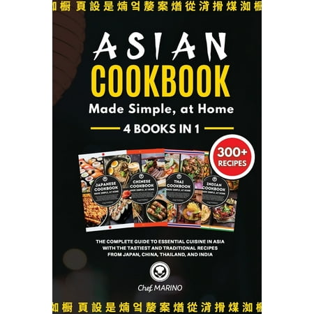 ASIAN COOKBOOK Made Simple, at Home 4 Books in 1 The Complete Guide to Essential Cusine in Asia with the Tastiest and Traditional Recipes from Japan, China, Thailand, and India (Paperback)