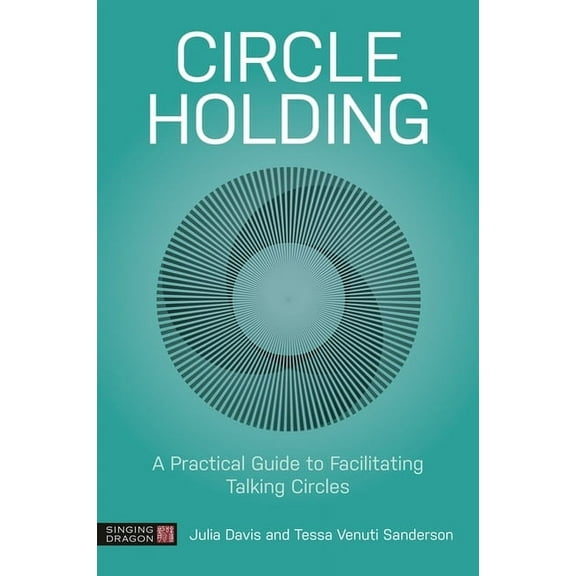 Circle Holding: A Practical Guide to Facilitating Talking Circles, (Paperback)