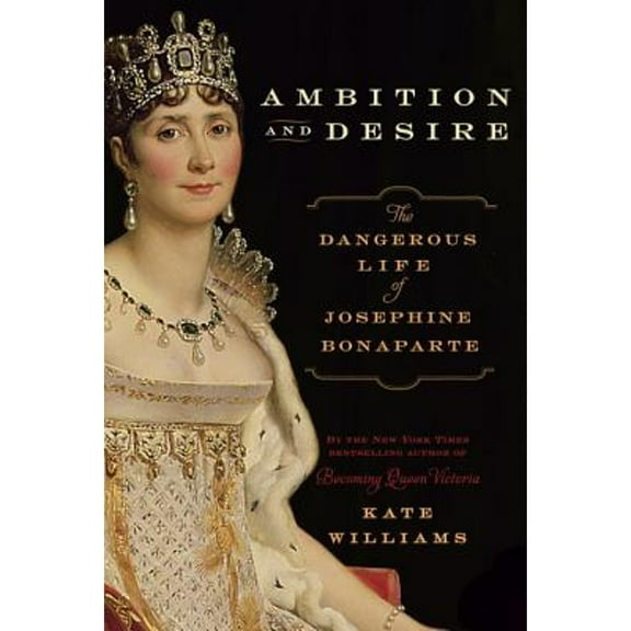 Pre-Owned Ambition and Desire: The Dangerous Life of Josephine Bonaparte (Hardcover) 0345522834 9780345522832