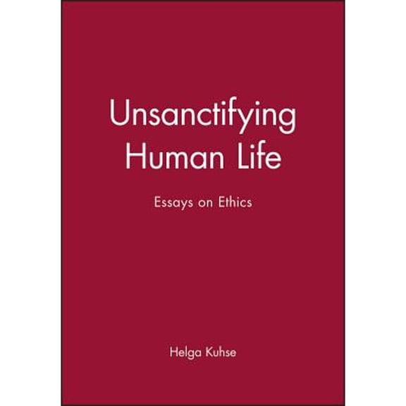 Pre-Owned Unsanctifying Human Life: Essays on Ethics (Paperback) by Helga Kuhse
