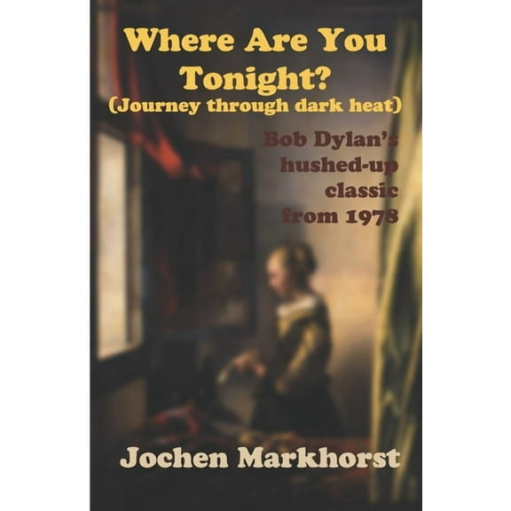 The Songs of Bob Dylan Where Are You Tonight? (Journey Through Dark Heat): Bob Dylan's hushed-up classic from 1978, (Paperback)