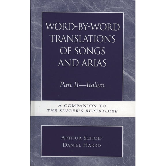 Word-By-Word Translations of Songs and A Word-By-Word Translations of Songs and Arias, Part II: Italian: A Companion to the Singer's Repertoire, Book 02, (Hardcover)