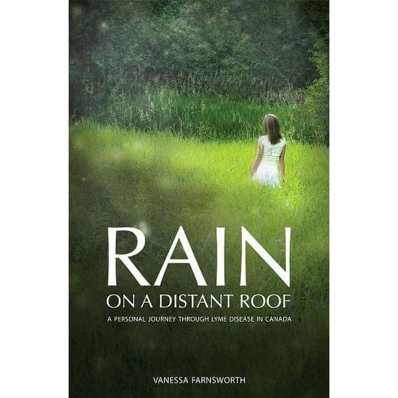 Rain on a Distant Roof: Personal Journey Through Lyme Disease in Canada, A