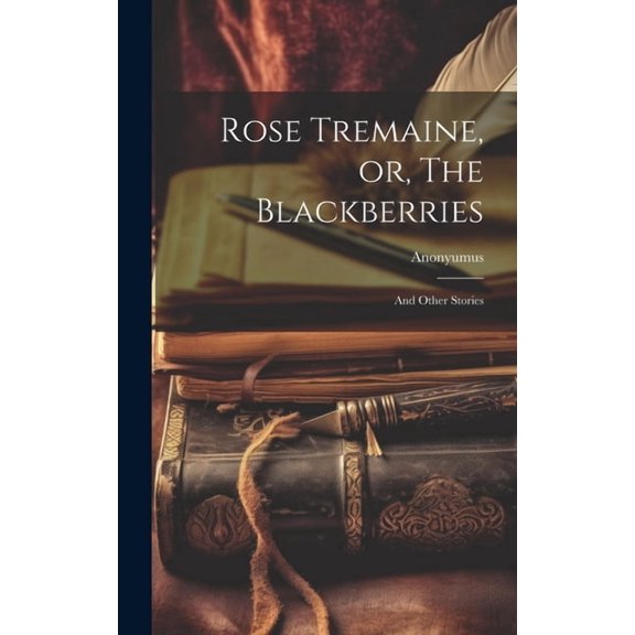 Rose Tremaine, or, The Blackberries: And Other Stories (Hardcover)