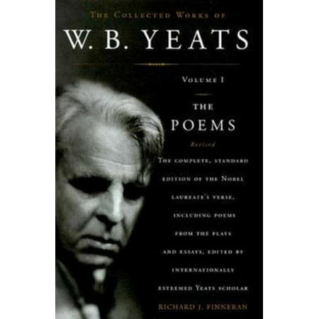 The Collected Works of W.B. Yeats Volume I: The Poems - (Wb Yeats Best Poems)