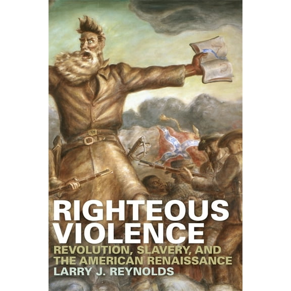 Righteous Violence: Revolution, Slavery, and the American Renaissance, (Hardcover)