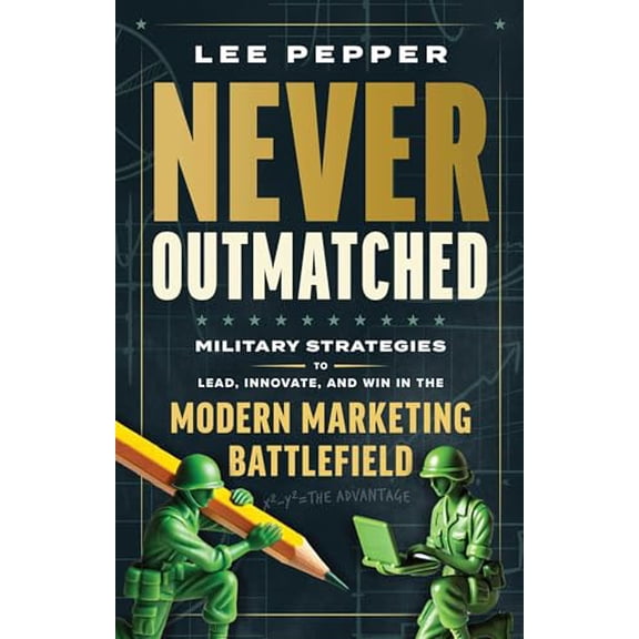Pre-Owned Never Outmatched: Military Strategies to Lead, Innovate, and Win in the Modern Marketing Battlefield, 9781637634615, 1637634617, Hardcover,