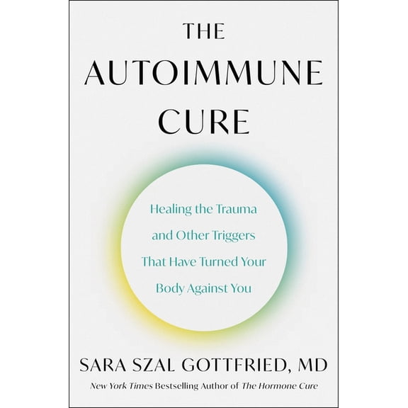 The Autoimmune Cure: Healing the Trauma and Other Triggers That Have Turned Your Body Against You, (Hardcover)