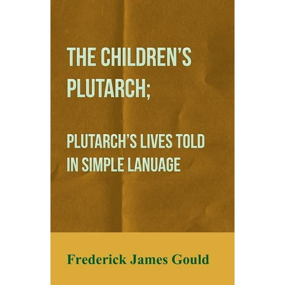 The Children's Plutarch; Plutarch's Lives Told In Simple Lanuage, (Paperback)