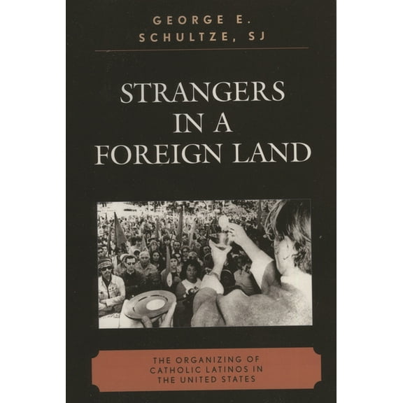 Strangers in a Foreign Land: The Organizing of Catholic Latinos in the United States, (Paperback)