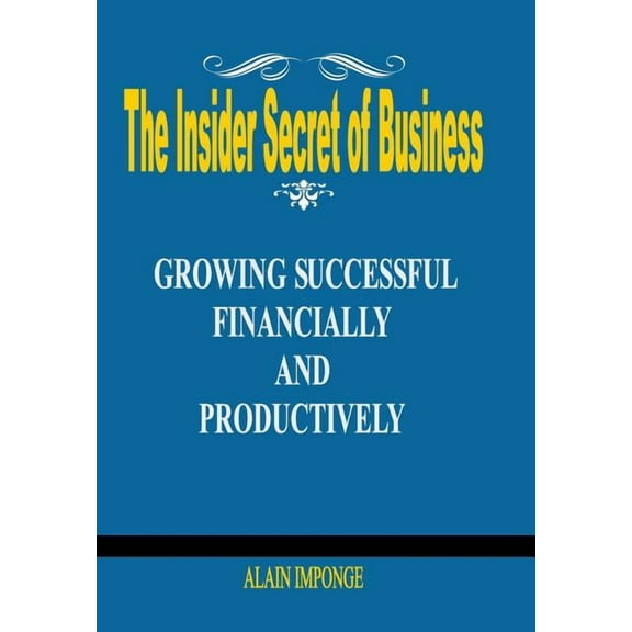 The Insider Secret of Business : Growing Successful Financially and Productively (Hardcover)