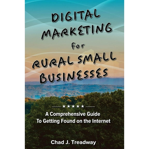 Digital Marketing for Rural Small Businesses: A Comprehensive Guide to Getting Found on the Internet, (Paperback)