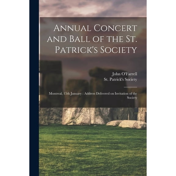 Annual Concert and Ball of the St. Patrick's Society [microform]: Montreal, 15th January: Address Delivered on Invitatio, (Paperback)