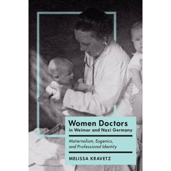 German and European Studies: Women Doctors in Weimar and Nazi Germany: Maternalism, Eugenics, and Professional Identity (Hardcover)