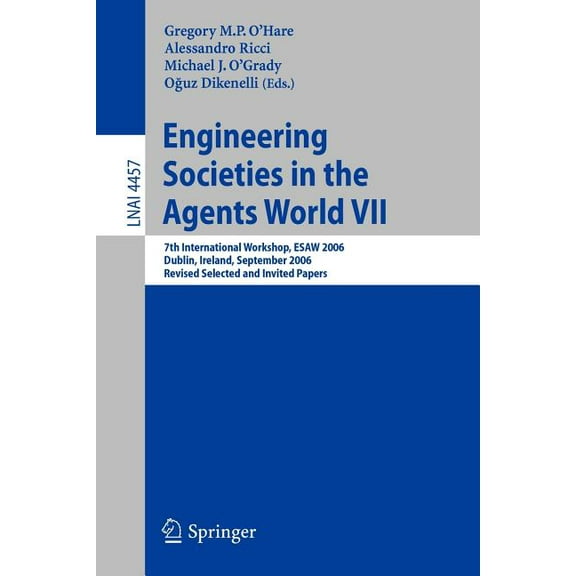 Engineering Societies in the Agents World VII: 7th International Workshop, Esaw 2006 Dublin, Ireland, September 6-8, 200, (Paperback)
