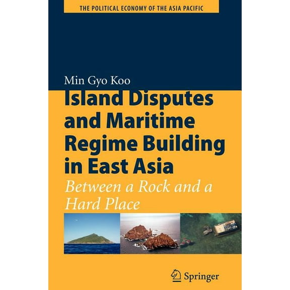 Political Economy of the Asia Pacific Island Disputes and Maritime Regime Building in East Asia: Between a Rock and a Hard Place, (Paperback)