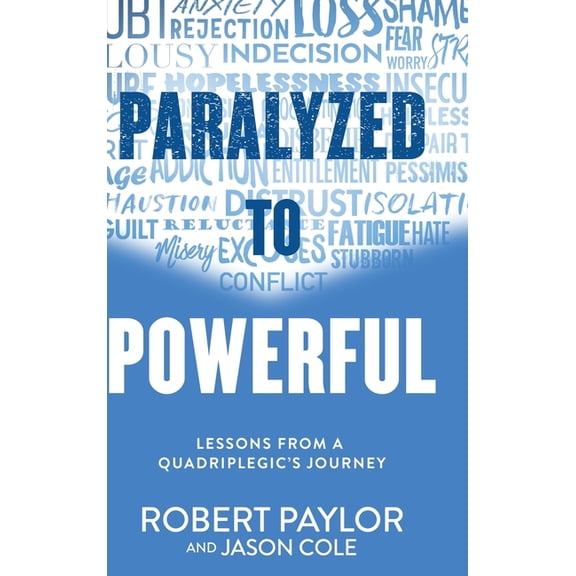Paralyzed to Powerful: Lessons from a Quadriplegic's Journey, (Hardcover)