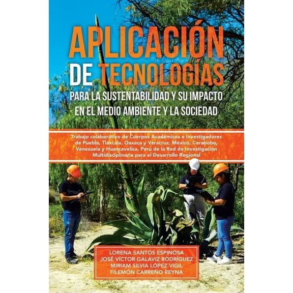 Aplicación de tecnologías para la sustentabilidad y su impacto en el medio ambiente y la sociedad: Trabajo colaborativo de Cuerpos Académicos e Investigadores de Puebla, Tlaxcala, Oaxaca y Veracruz, M