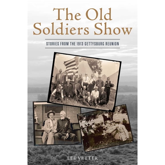 The Old Soldiers Show: Stories from the 1913 Gettysburg Reunion, (Paperback)
