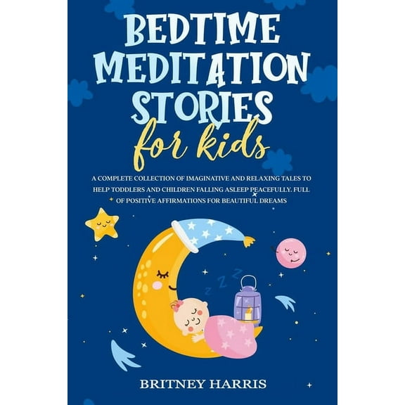 Bedtime Meditation Stories for Kids: A Complete Collection of Imaginative and Relaxing Tales to Help Toddlers and Childr, (Paperback)