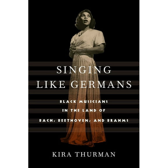 Singing Like Germans: Black Musicians in the Land of Bach, Beethoven, and Brahms, (Hardcover)