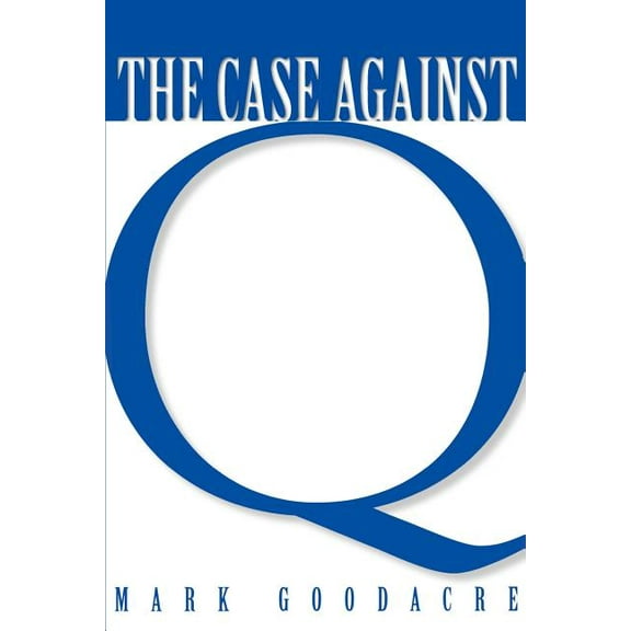 Case Against Q: Studies in Markan Priority and the Synoptic Problem, (Paperback)