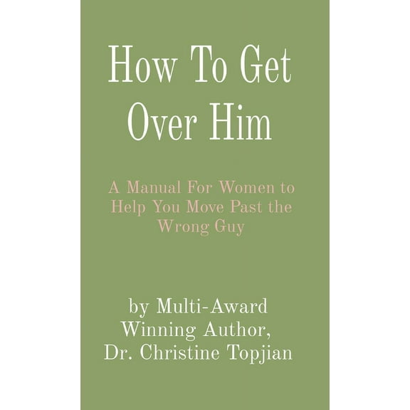 How To Get Over Him: A Manual For Women to Help You Move Past the Wrong Guy, (Hardcover)