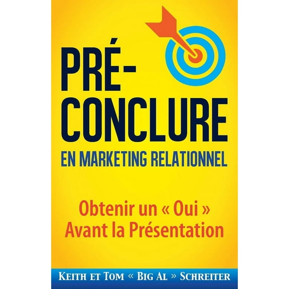 PrÃ©-Conclure en Marketing Relationnel: Obtenir un Oui Avant la PrÃ©sentation, (Paperback)