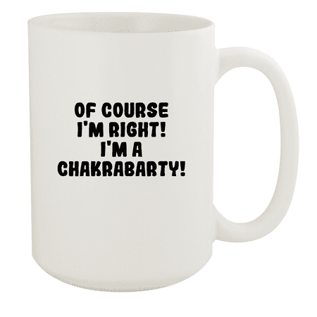 

Of Course I m Right! I m A Chakrabarty! - Ceramic 15oz White Mug White