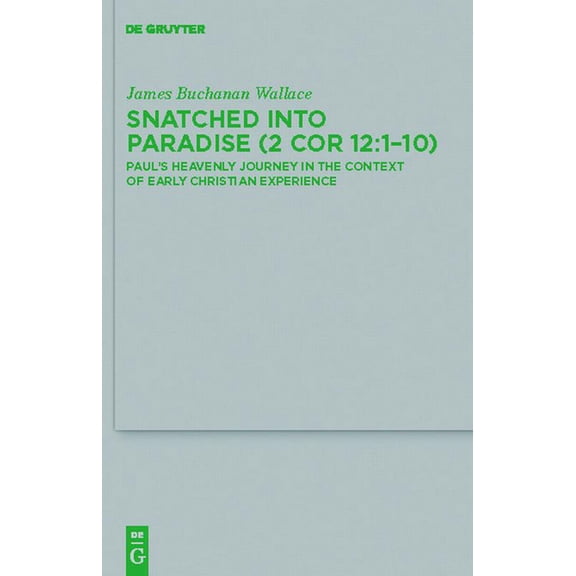 Beihefte Zur Zeitschrift Für die Neutest Snatched Into Paradise (2 Cor 12:1-10): Paul's Heavenly Journey in the Context of Early Christian Experience, Book 179, (Hardcover)