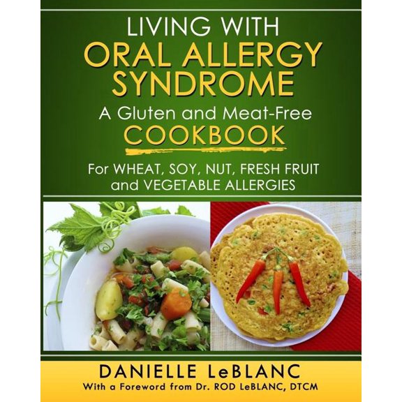 Living with Oral Allergy Syndrome: A Gluten and Meat-Free Cookbook for Wheat, Soy, Nut, Fresh Fruit and Vegetable Allerg, (Paperback)