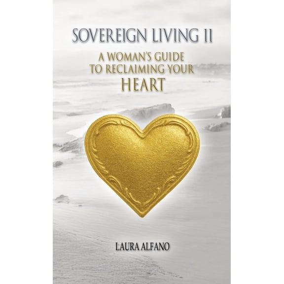 Sovereign Living II: A Woman's Guide to Reclaiming Your Heart, (Hardcover)