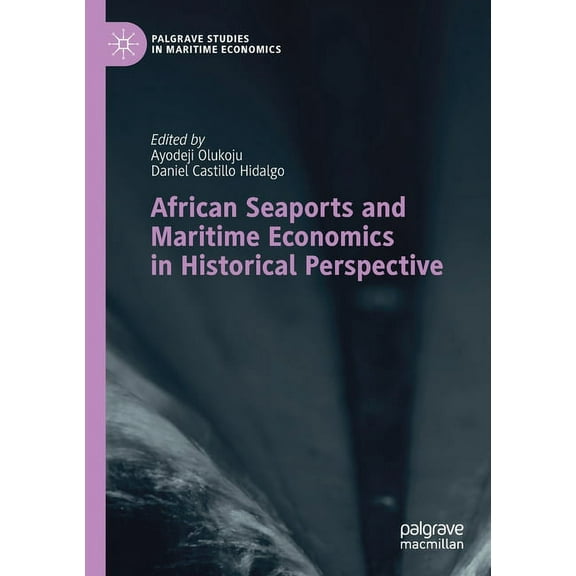 Palgrave Studies in Maritime Economics African Seaports and Maritime Economics in Historical Perspective, (Paperback)