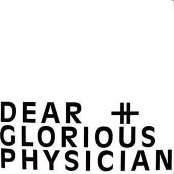 DEAR & GLORIOUS PHYSICIAN