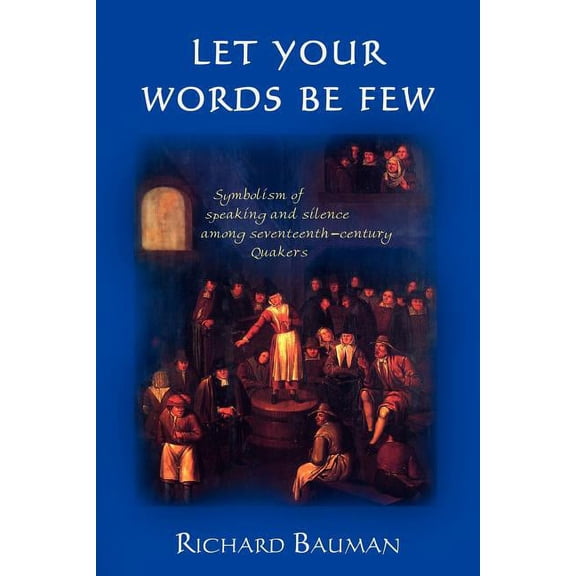 Let Your Words Be Few: Symbolism of Speaking and Silence Among Seventeenth-Century Quakers, (Paperback)
