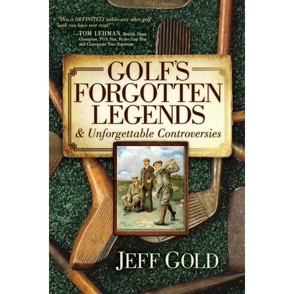 Golf's Forgotten Legends: & Unforgettable Controversies, (Paperback)
