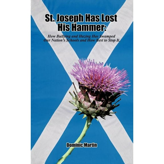 St. Joseph Has Lost His Hammer: How Bullying and Hazing Has Swamped Our Nation's Schools and How Best to Stop It., (Paperback)