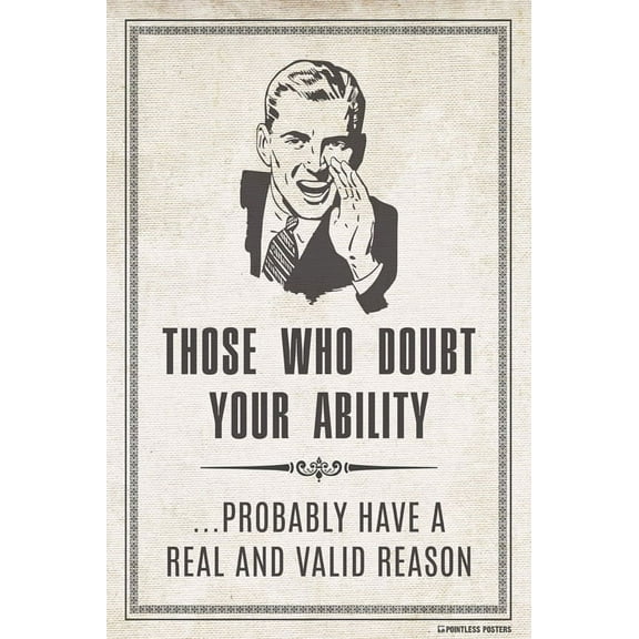 Those Who Doubt Your Ability Probably Have A Real And Valid Reason Demotivational Poster Print