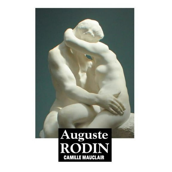 Sculptors: Auguste Rodin: The Man, His Ideas, His Works (Hardcover)