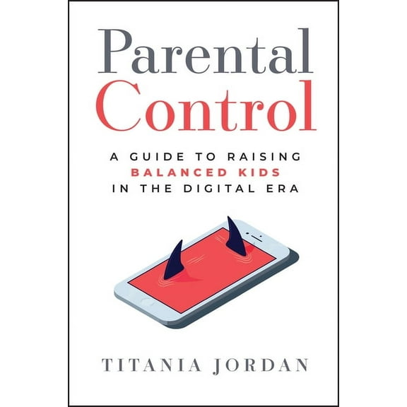 Parental Control: A Guide to Raising Balanced Kids in the Digital Era, (Hardcover)