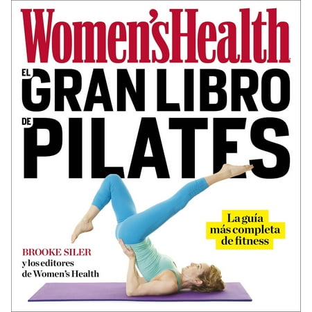 El gran libro de pilates / The Women's Health Big Book of Pilates : La guia mas completa de