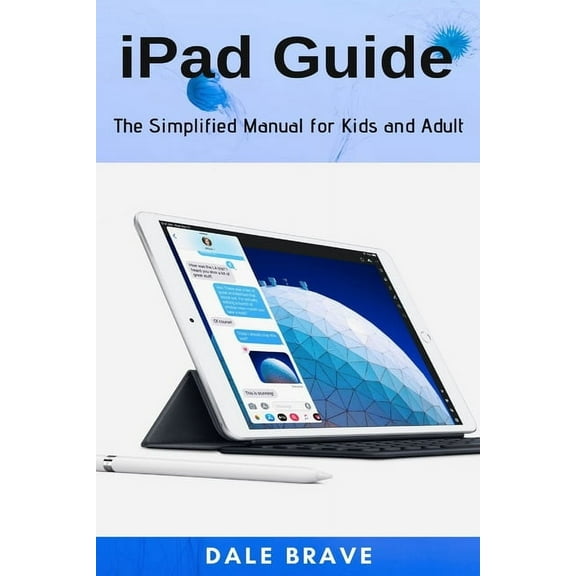 iPad Guide: The Simplified Manual for Kids and Adult, (Paperback)
