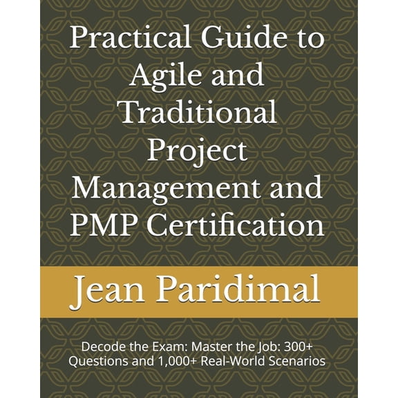Practical Guide to Agile and Traditional Project Management and PMP Certification: Master the Job: 300  Questions and 1,, (Paperback)